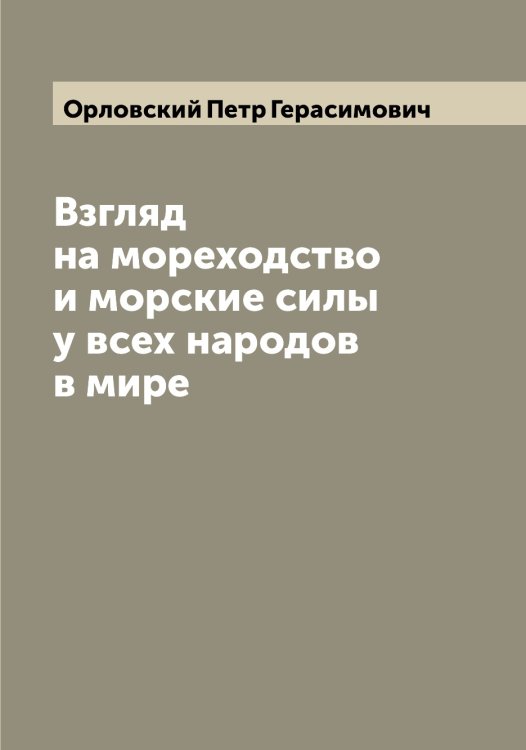 Обложка книги «Взгляд на мореходство и морские силы у всех народов в мире» — Орловский Петр Герасимович, ISBN 9785521265763