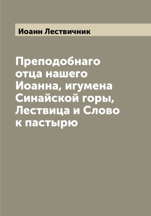 Обложка книги «Преподобнаго отца нашего Иоанна, игумена Синайской горы, Лествица и Слово к пастырю» — Иоанн Лествичник, ISBN 9785519872195