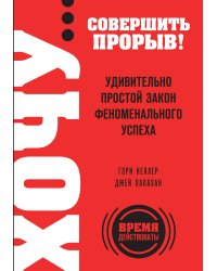 ХОЧУ… совершить прорыв! Удивительно простой закон феноменального успеха