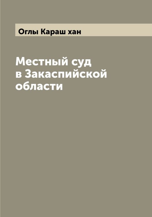 Обложка книги «Местный суд в Закаспийской области» — Оглы Караш хан, ISBN 9785521260447