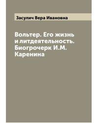 Вольтер. Его жизнь и литдеятельность. Биогрочерк И.М. Каренина