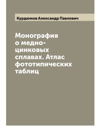 Монография о медно-цинковых сплавах. Атлас фототипических таблиц