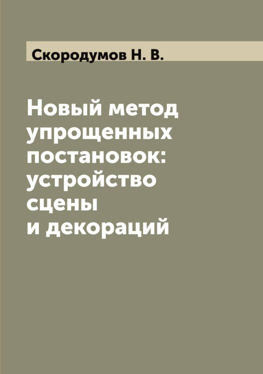 Обложка книги «Новый метод упрощенных постановок: устройство сцены и декораций» — Скородумов Н. В., ISBN 9785519738439