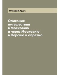 Описание путешествия в Московию и через Московию в Персию и обратно