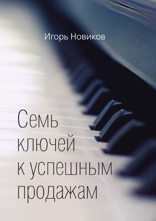 Обложка книги «Семь ключей к успешным продажам» — Новиков И., ISBN 9785519485951