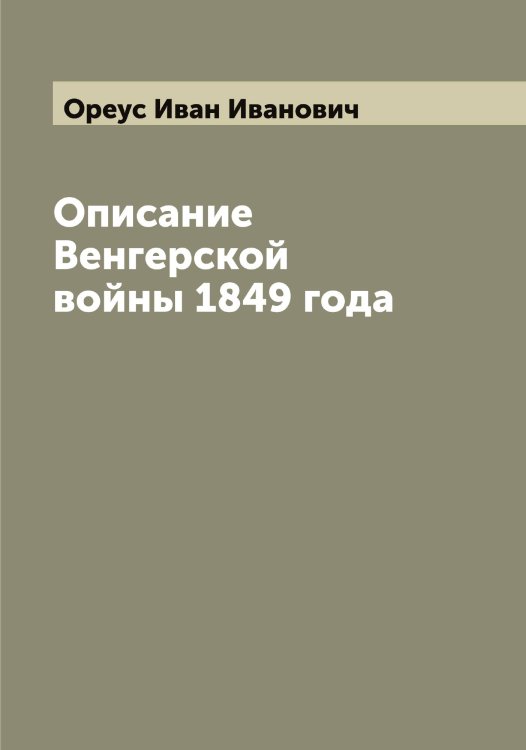 Обложка книги «Описание Венгерской войны 1849 года» — Ореус Иван Иванович, ISBN 9785521264063