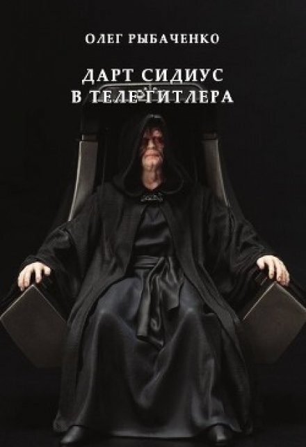 Обложка книги «Дарт Сидиус в  теле  Гитлера» — Олег Рыбаченко, ISBN 9785524059574
