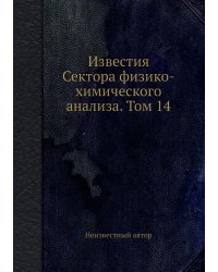 Известия Сектора физико-химического анализа. Том 14