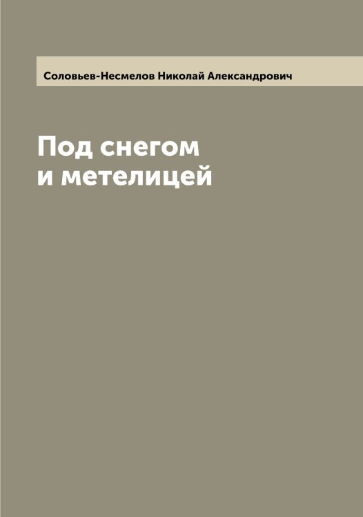 Обложка книги «Под снегом и метелицей» — Соловьев-Несмелов Николай Александрович, ISBN 9785519748605