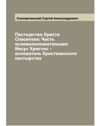 Пастырство Христа Спасителя: Часть основоположительная: Иисус Христос - основатель Христианского пастырства