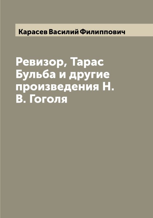 Обложка книги «Ревизор, Тарас Бульба и другие произведения Н.В. Гоголя» — Карасев Василий Филиппович, ISBN 9785519883030
