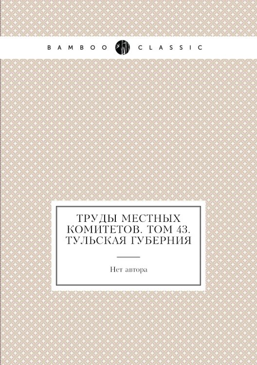 Труды местных комитетов. Том 43. Тульская губерния