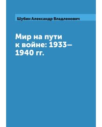 Мир на пути к войне: 1933–1940 гг.