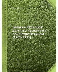 Записки Юста Юля датскаго посланника при Петре Великом (1709-1711)