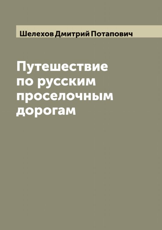 Обложка книги «Путешествие по русским проселочным дорогам» — Шелехов Дмитрий Потапович, ISBN 9785521309320