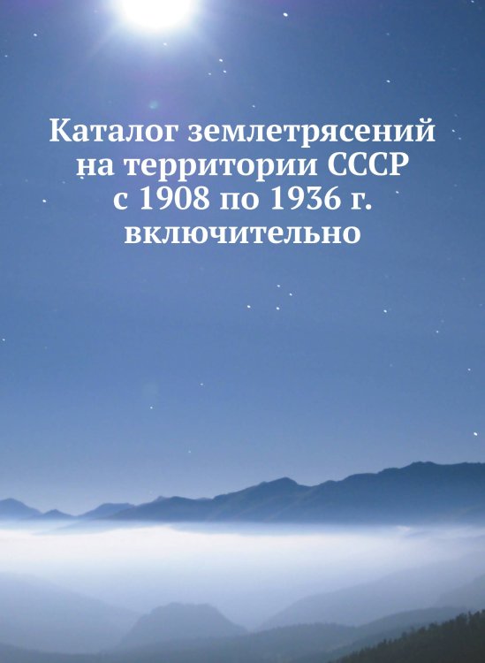 Каталог землетрясений на территории СССР с 1908 по 1936 г. включительно Каталог землетрясений на территории СССР с 1908 по 1936 г. включительно