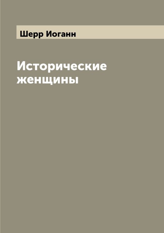 Обложка книги «Исторические женщины» — Шерр Иоганн, ISBN 9785521310388