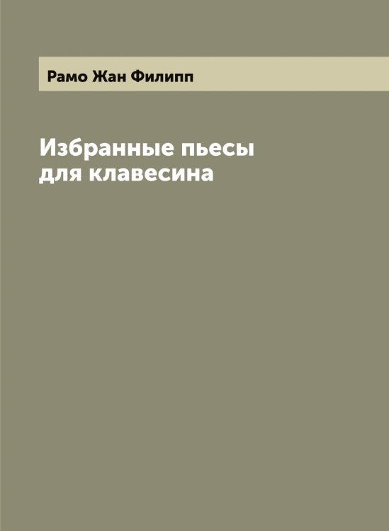 Обложка книги «Избранные пьесы для клавесина» — Рамо Жан Филипп, ISBN 9785519802970