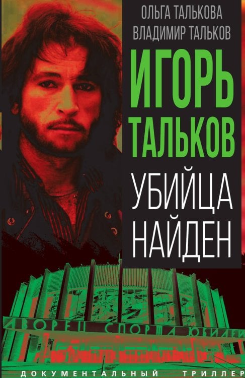 Обложка книги «Игорь Тальков. Убийца найден» — Талькова Ольга Юрьевна; Тальков Владимир Владимирович, ISBN 9785002225934