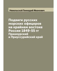 Подвиги русских морских офицеров на крайнем востоке России 1849-55 гг