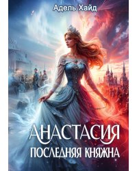 Анастасия. Последняя княжна