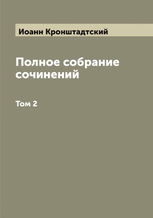 Обложка книги «Полное собрание сочинений праведника Божия Иоанна Кронштадтскаго» — Иоанн Кронштадтский, ISBN 9785519872171