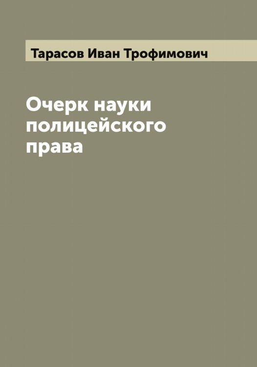 Очерк науки полицейского права Обложка книги «Очерк науки полицейского права» — Тарасов Иван Трофимович, ISBN 9785519762922