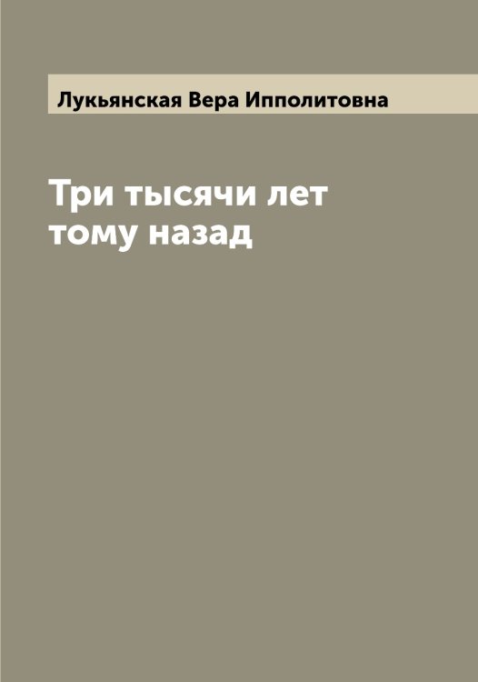 Обложка книги «Три тысячи лет тому назад» — Лукьянская Вера Ипполитовна, ISBN 9785519941013