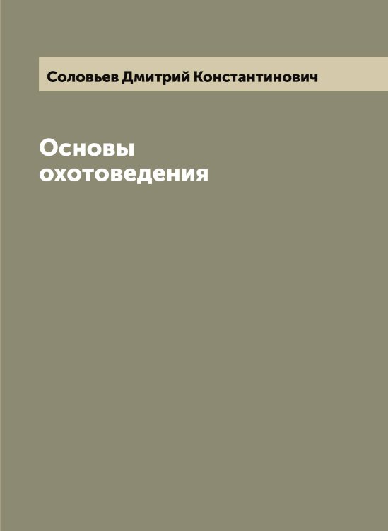 Обложка книги «Основы охотоведения» — Соловьев Дмитрий Константинович, ISBN 9785519747332