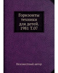 Горизонты техники для детей. 1981 Т.07