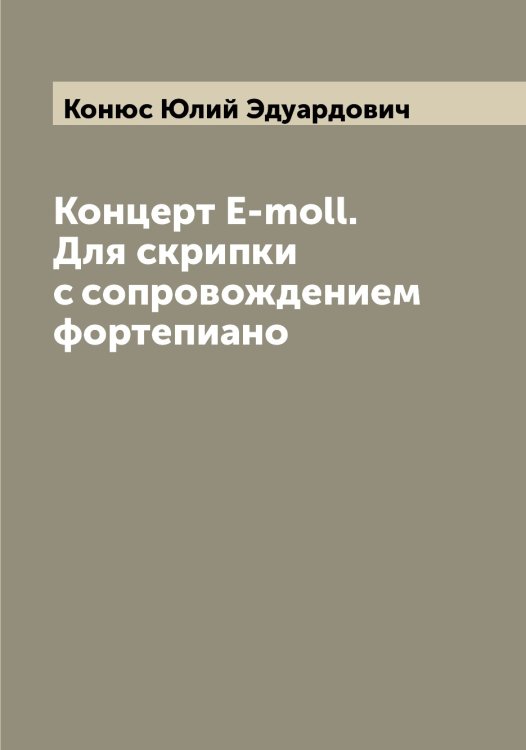 Обложка книги «Концерт E-moll. Для скрипки с сопровождением фортепиано» — Конюс Юлий Эдуардович, ISBN 9785519902595