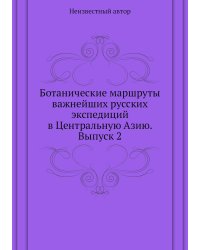 Ботанические маршруты важнейших русских экспедиций в Центральную Азию. Выпуск 2