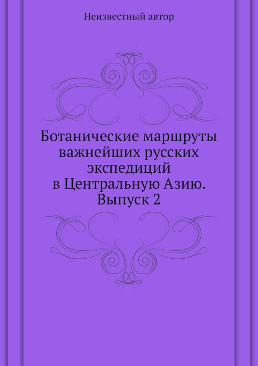 Ботанические маршруты важнейших русских экспедиций в Центральную Азию. Выпуск 2