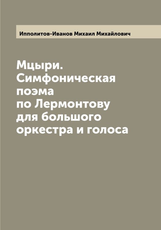 Обложка книги «Мцыри. Симфоническая поэма по Лермонтову для большого оркестра и голоса» — Ипполитов-Иванов Михаил Михайлович, ISBN 9785519873260