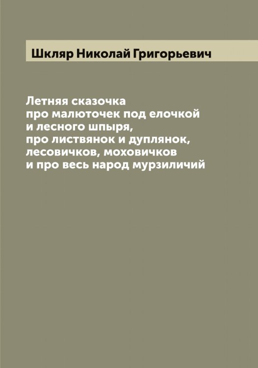 Обложка книги «Летняя сказочка про малюточек под елочкой и лесного шпыря, про листвянок и дуплянок, лесовичков, моховичков и про весь народ мурзиличий» — Шкляр Николай Григорьевич, ISBN 9785521312849