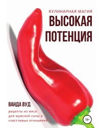 Кулинарная магия. Высокая потенция. Рецепты из мяса для мужской силы и счастливых отношений