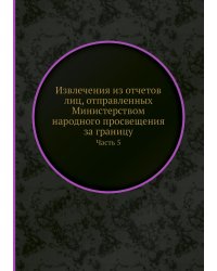 Извлечения из отчетов лиц, отправленных Министерством народного просвещения за границу