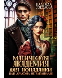 Магическая академия для попаданки, или Дракона не вызывали!