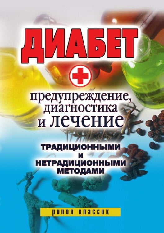 Диабет. Предупреждение, диагностика и лечение традиционными и нетрадиционными методами