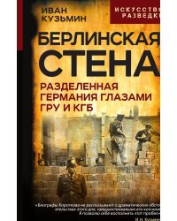 Берлинская стена. Разделенная Германия глазами ГРУ и КГБ