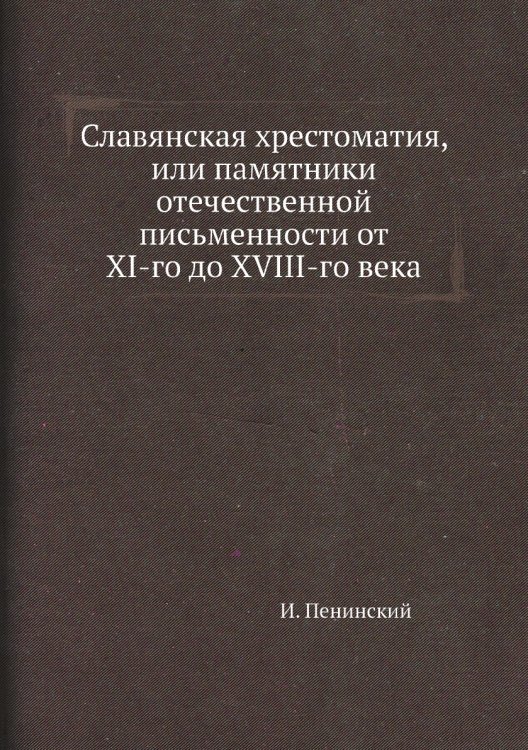 Славянская хрестоматия, или памятники отечественной письменности от XI-го до XVIII-го века