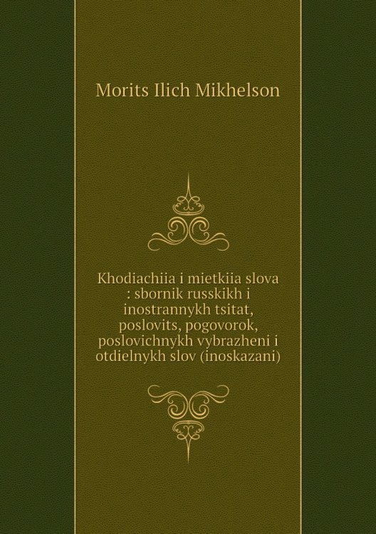 Khodiachiia i mietkiia slova : sbornik russkikh i inostrannykh tsitat, poslovits, pogovorok, poslovichnykh vybrazheni i otdielnykh slov (inoskazani)