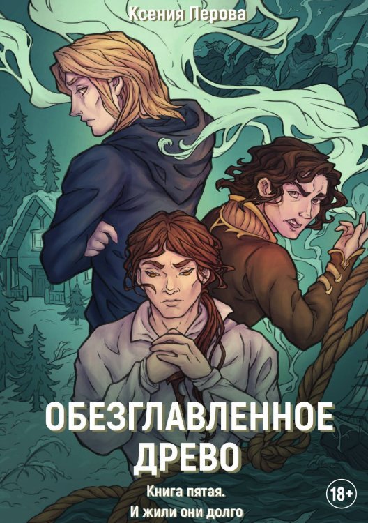 Обложка книги «Обезглавленное древо. Книга пятая. И жили они долго» — Ксения Перова, ISBN 9785517084194