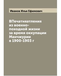 ВПечатняатления из военно-походной жизни за время оккупации Манчжурии в 1900-1903 г
