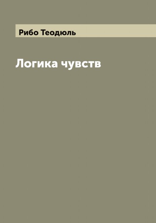 Обложка книги «Логика чувств» — Рибо Теодюль, ISBN 9785519806671