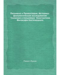 Письмена и Православие. Историко-филологическое исследование `Сказания о письменах` Константина Философа Костенецкого