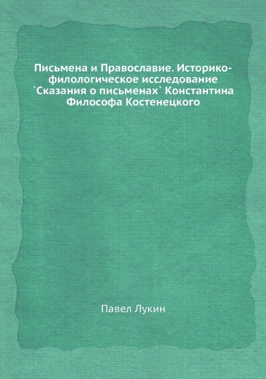 Письмена и Православие. Историко-филологическое исследование `Сказания о письменах` Константина Философа Костенецкого