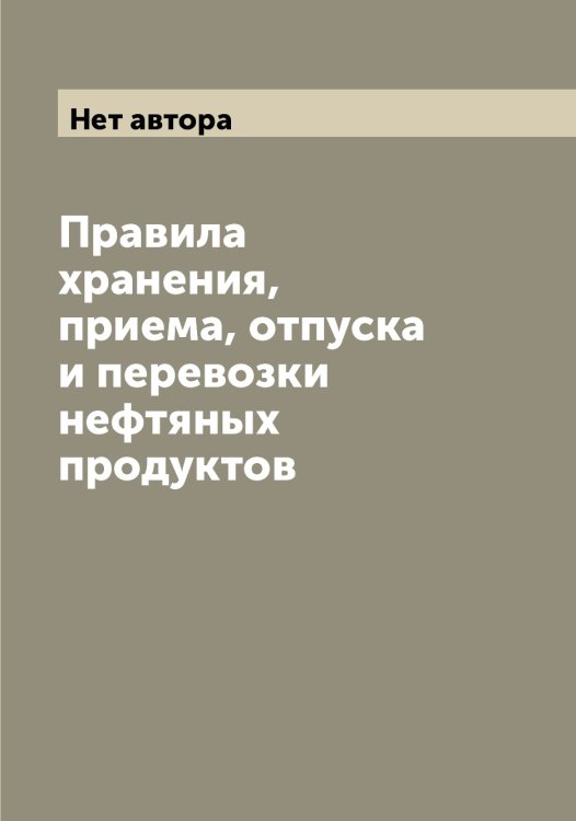 Обложка книги «Правила хранения, приема, отпуска и перевозки нефтяных продуктов» — Нет автора, ISBN 9785519769396