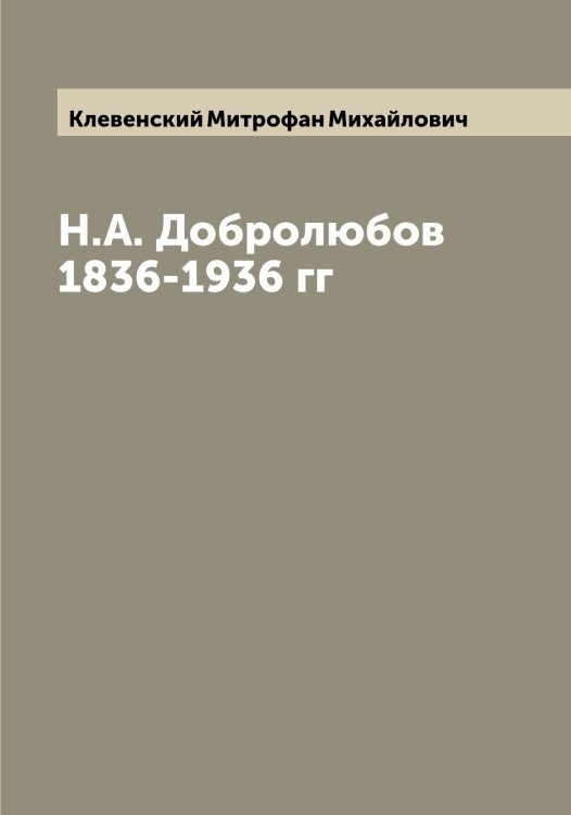 Обложка книги «Н.А. Добролюбов 1836-1936 гг» — Клевенский Митрофан Михайлович, ISBN 9785519892575