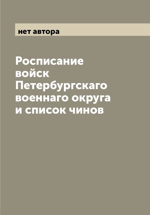 Обложка книги «Росписание войск Петербургскаго военнаго округа и список чинов» — нет автора, ISBN 9785521278756